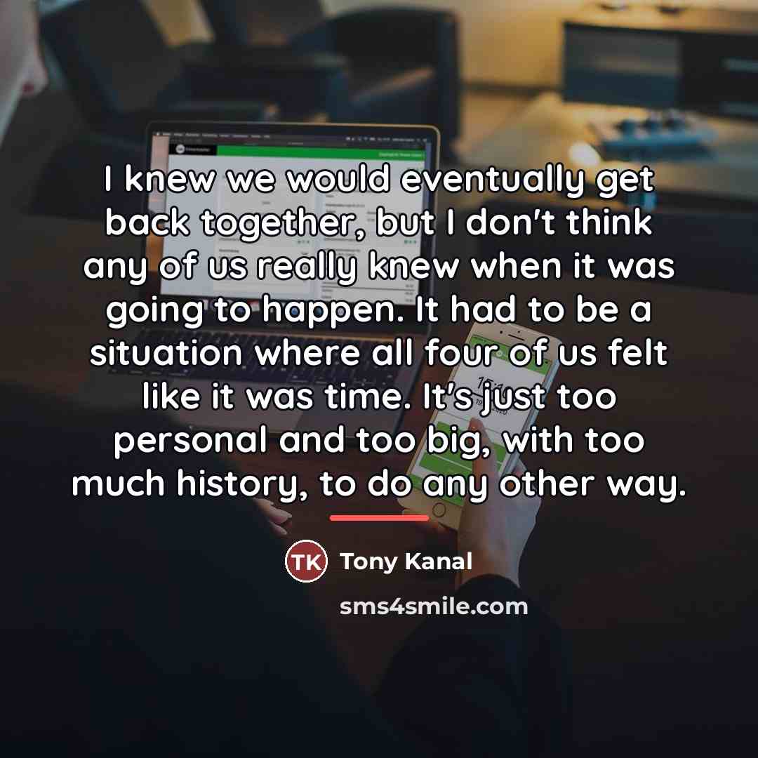 “I knew we would eventually get back together, but I…” quote by Tony Kanal