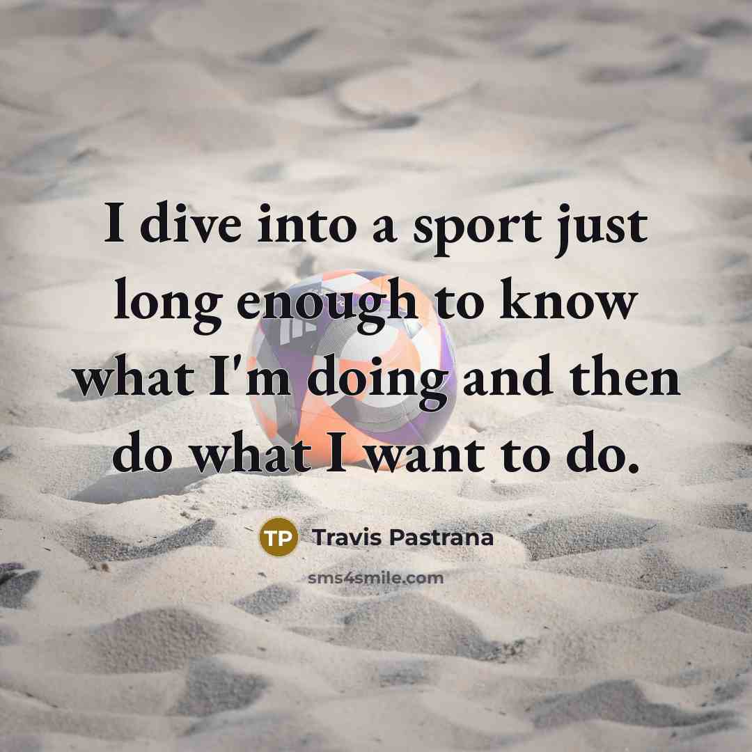 “I dive into a sport just long enough to know…” quote by Travis Pastrana