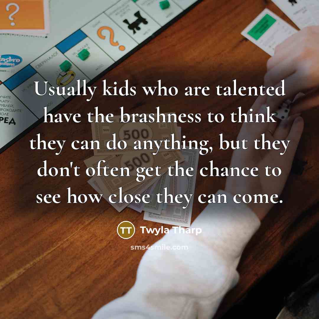 “Usually kids who are talented have the brashness to think…” quote by Twyla Tharp