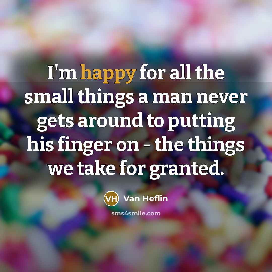 “I'm happy for all the small things a man never…” quote by Van Heflin