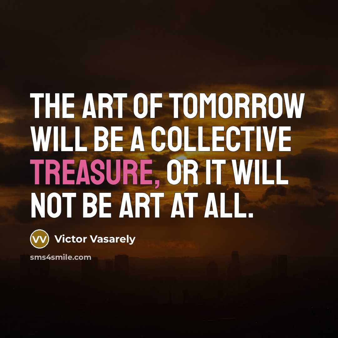 “The art of tomorrow will be a collective treasure, or…” quote by Victor Vasarely