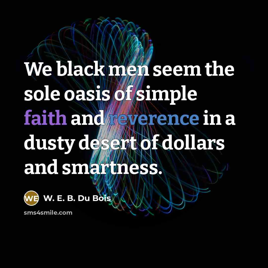 “We black men seem the sole oasis of simple faith…” quote by W. E. B. Du Bois