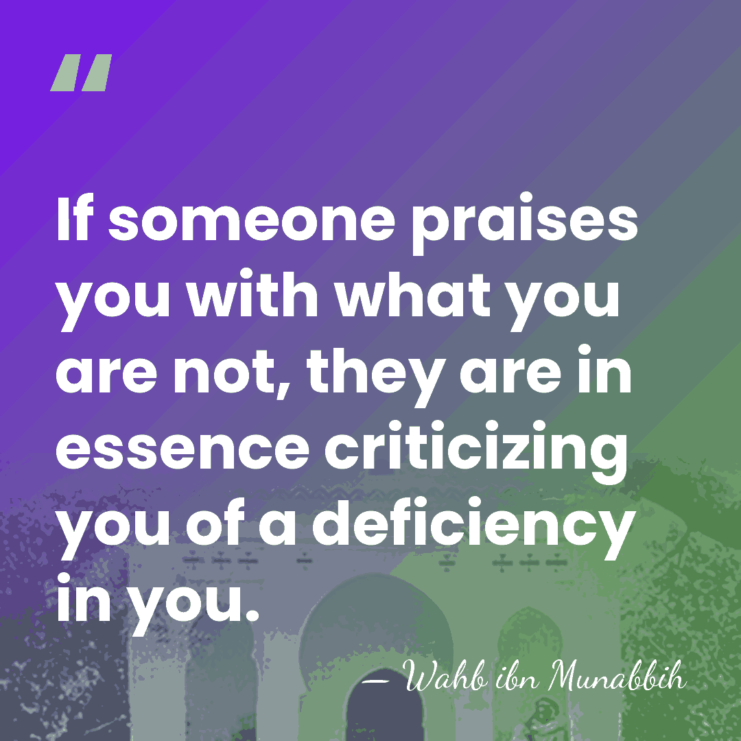 If someone praises you with what you are not, they are in&hellip; - Wahb ibn Munabbih