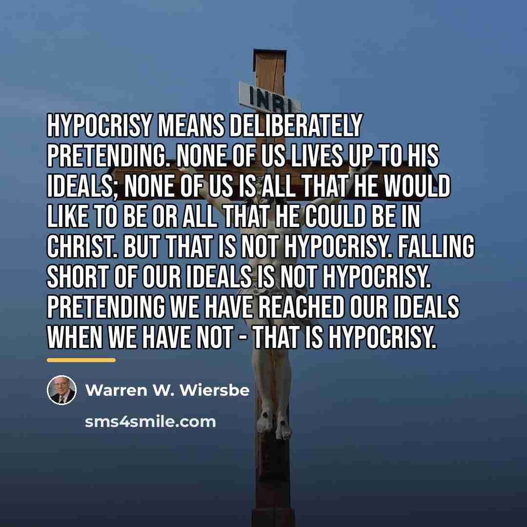 “Hypocrisy means deliberately pretending. None of us lives up to…” quote by Warren W. Wiersbe