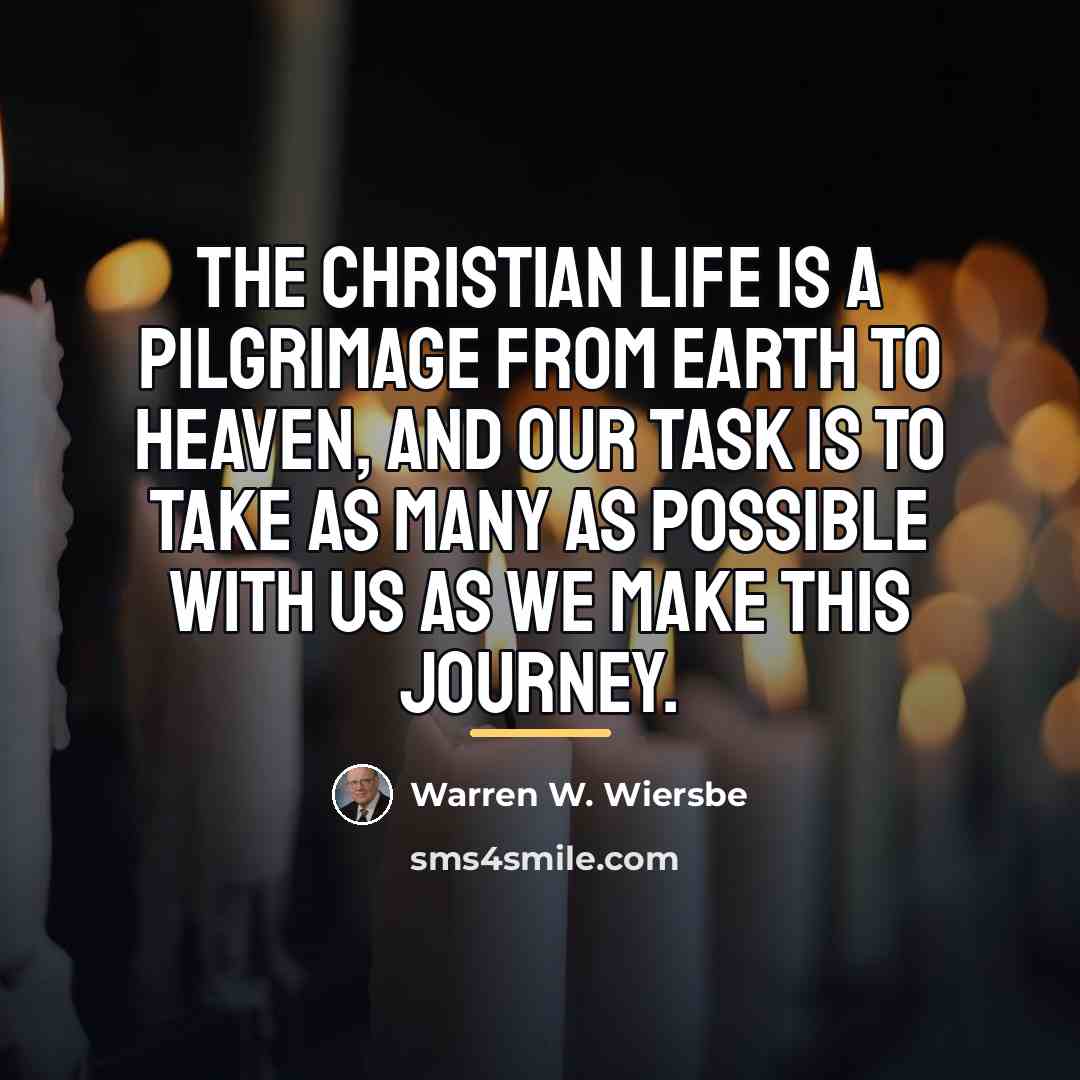 “The Christian life is a pilgrimage from earth to heaven,…” quote by Warren W. Wiersbe