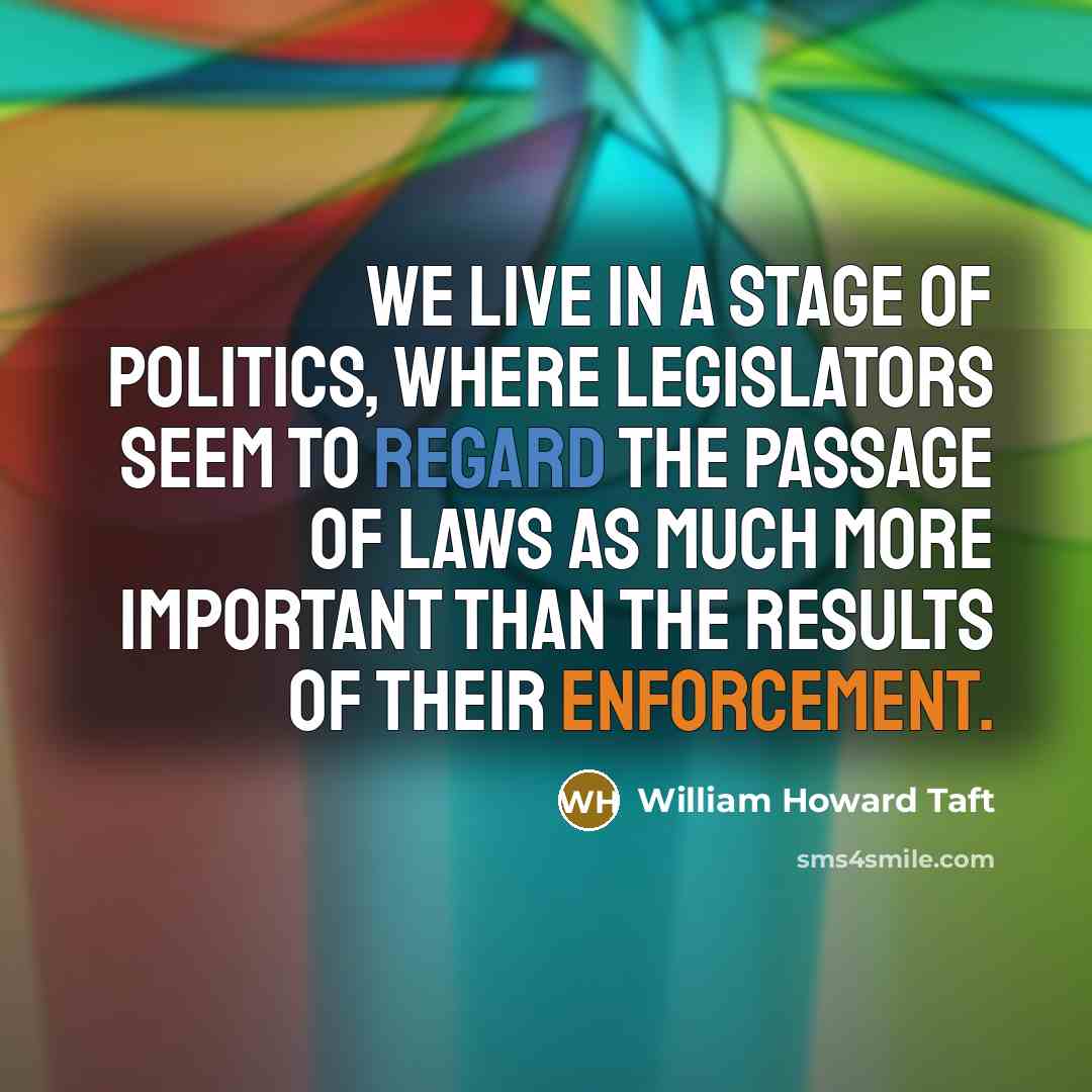 “We live in a stage of politics, where legislators seem…” quote by William Howard Taft