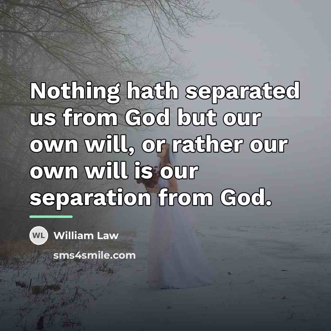 “Nothing hath separated us from God but our own will,…” quote by William Law