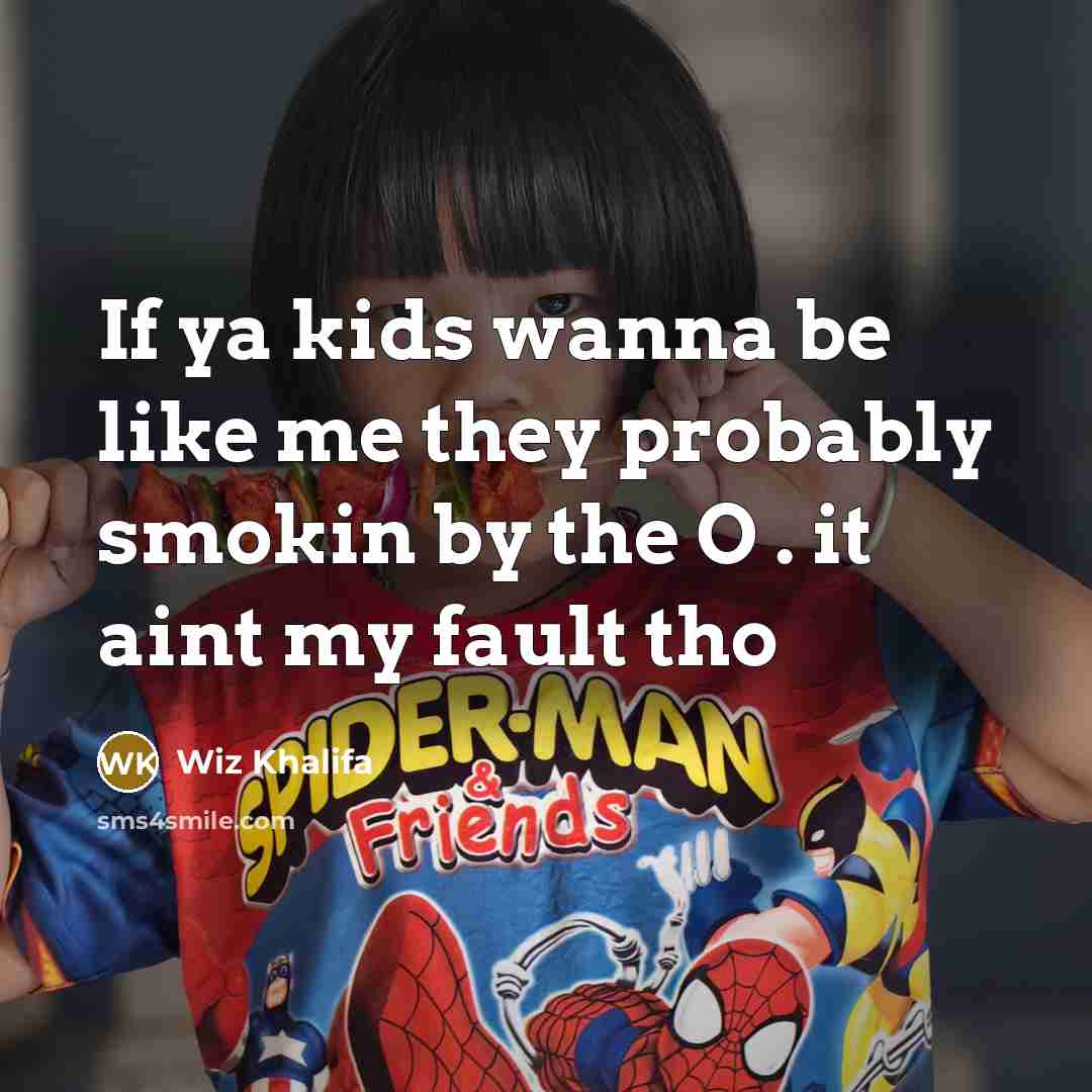 “If ya kids wanna be like me they probably smokin…” quote by Wiz Khalifa