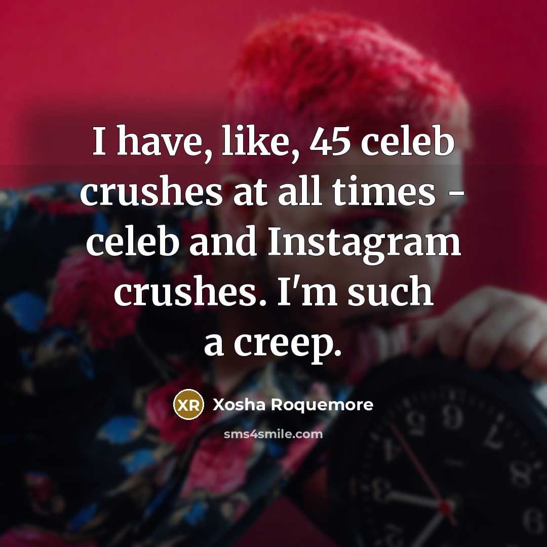 “I have, like, 45 celeb crushes at all times -…” quote by Xosha Roquemore