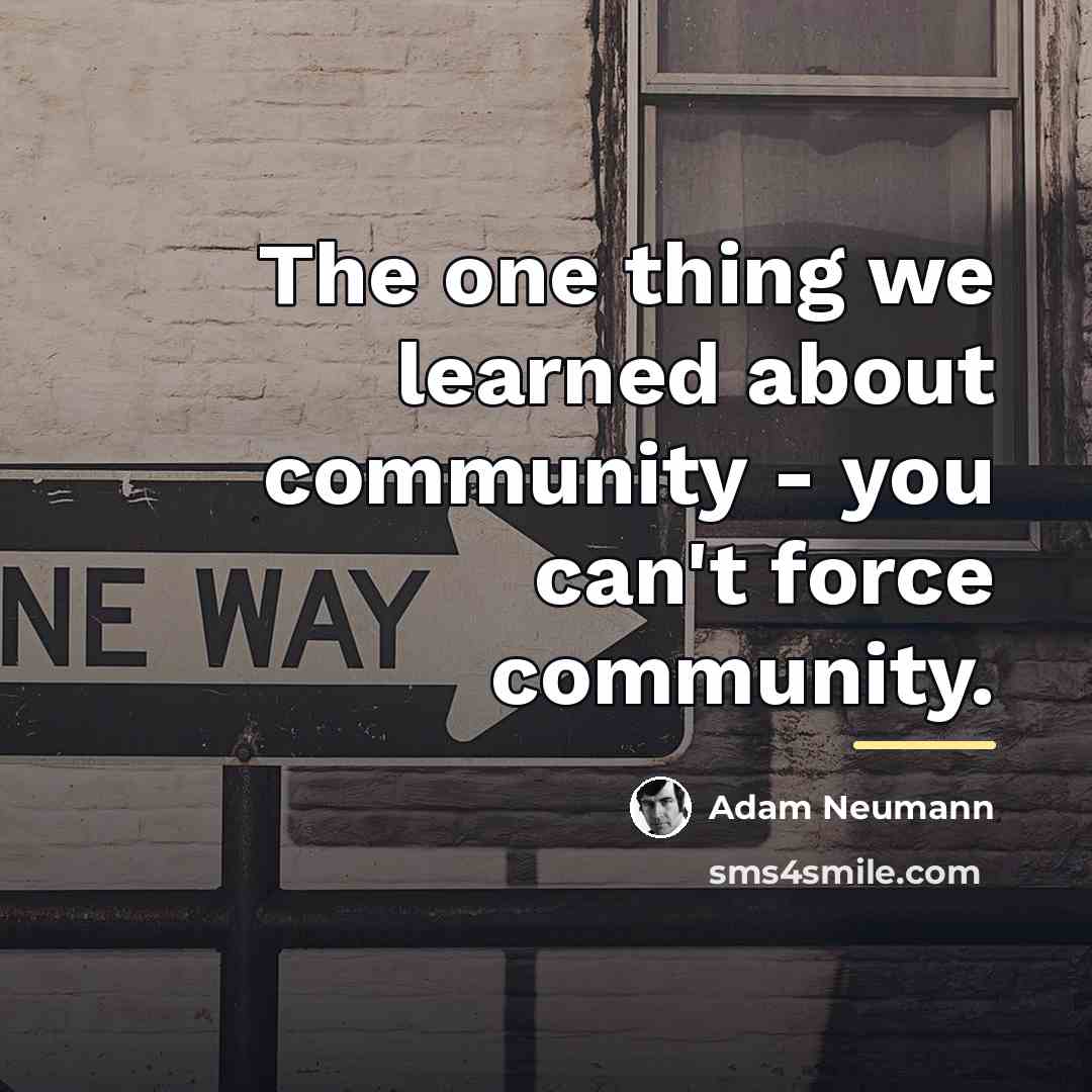 “The one thing we learned about community - you can't…” quote by Adam Neumann