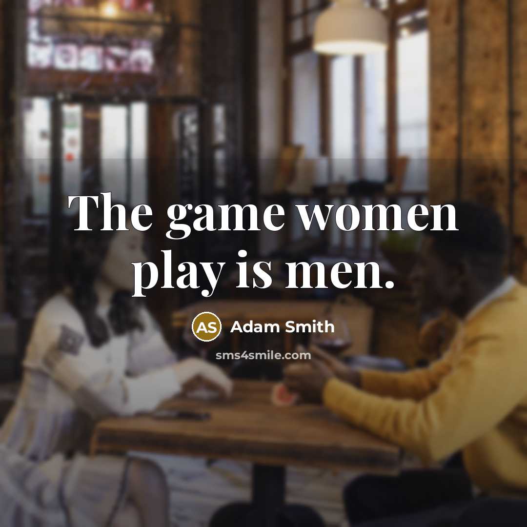 “The game women play is men.…” quote by Adam Smith