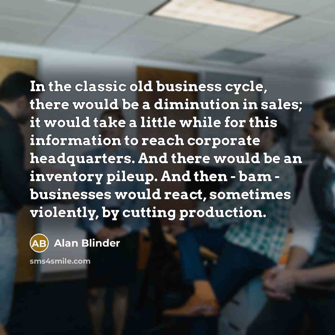 “In the classic old business cycle, there would be a…” quote by Alan Blinder