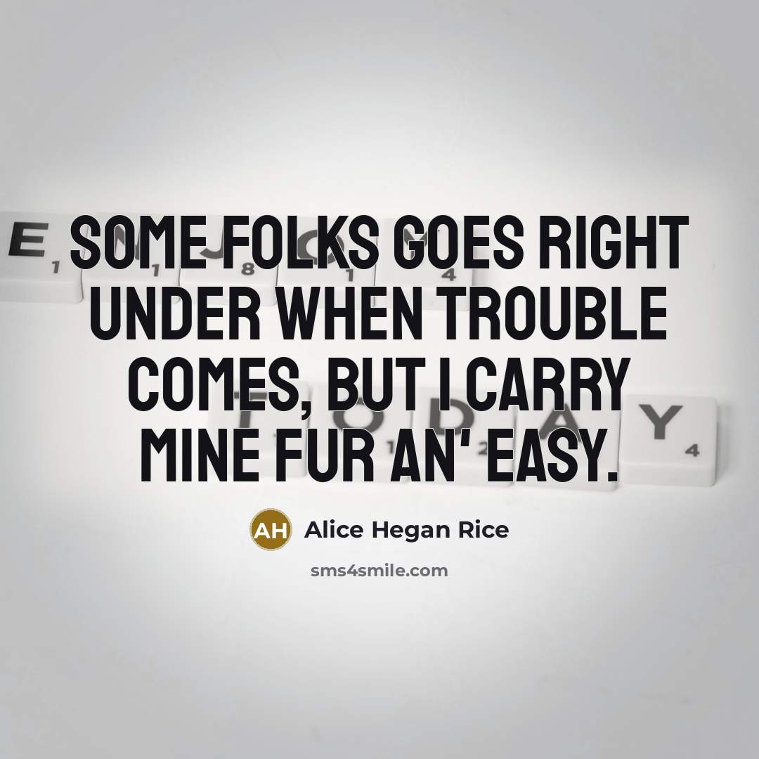 “Some folks goes right under when trouble comes, but I…” quote by Alice Hegan Rice
