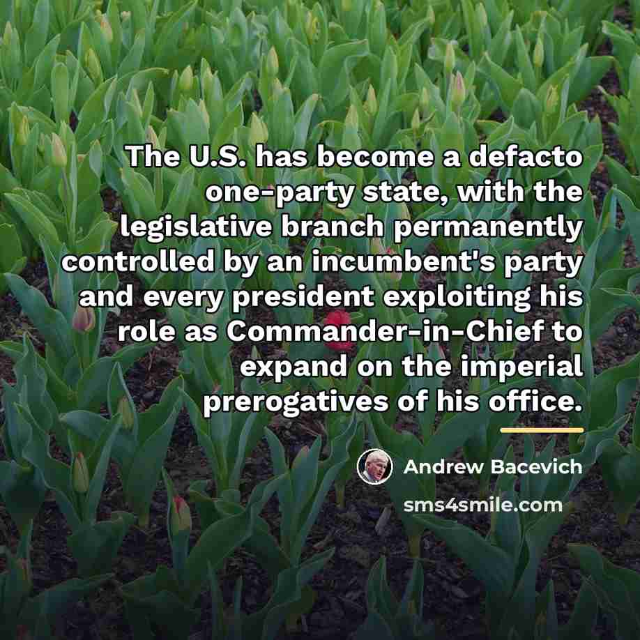 “The U.S. has become a defacto one-party state, with the…” quote by Andrew Bacevich