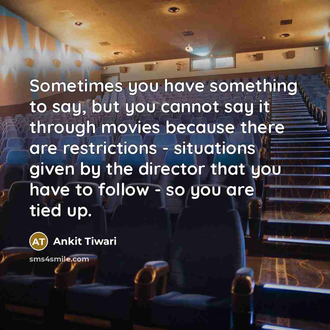 “Sometimes you have something to say, but you cannot say…” quote by Ankit Tiwari