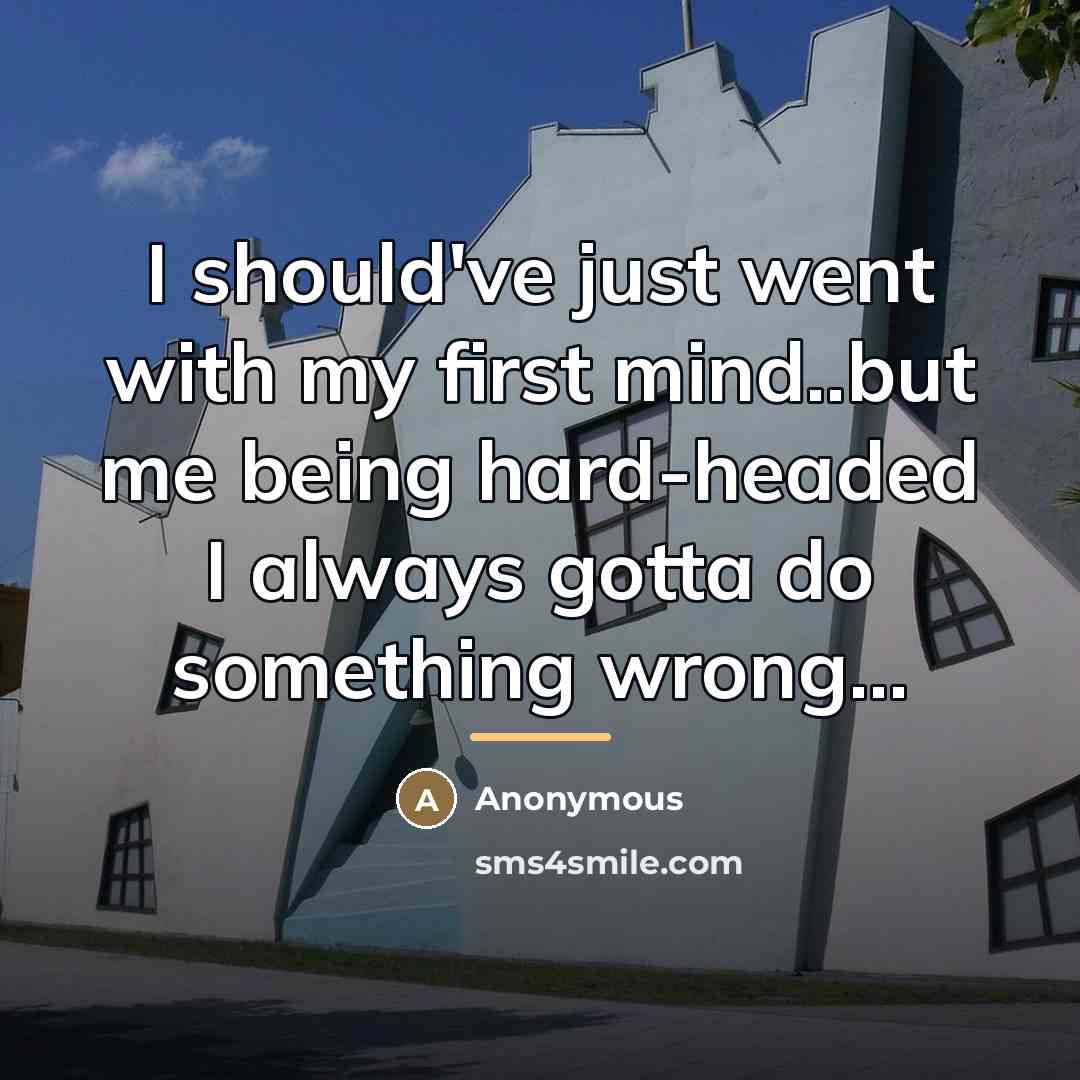 “I should've just went with my first mind..but me being…” quote by Anonymous