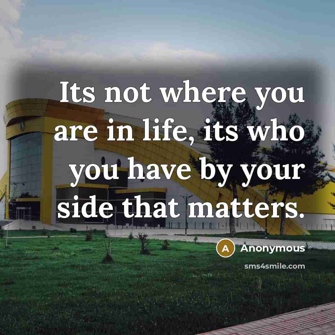 “Its not where you are in life, its who you…” quote by Anonymous