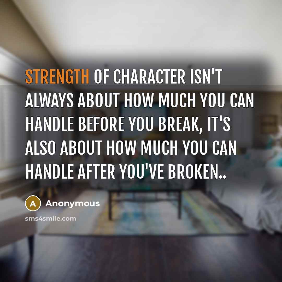 “Strength of character isn't always about how much you can…” quote by Anonymous