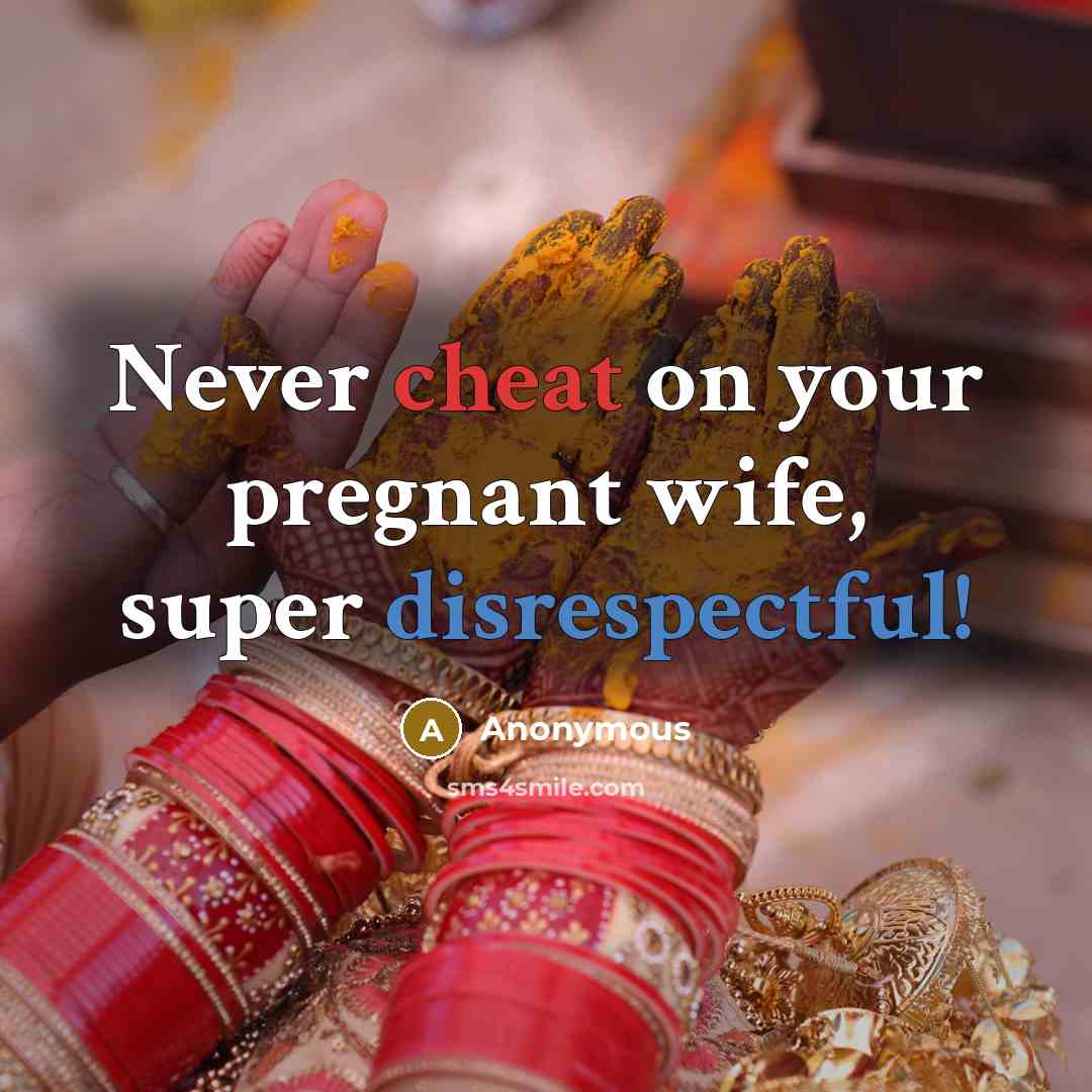 “Never cheat on your pregnant wife, super disrespectful!” quote by Anonymous