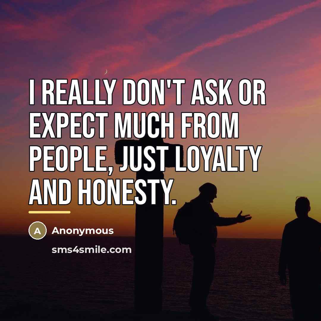 “I really don't ask or expect much from people, just…” quote by Anonymous