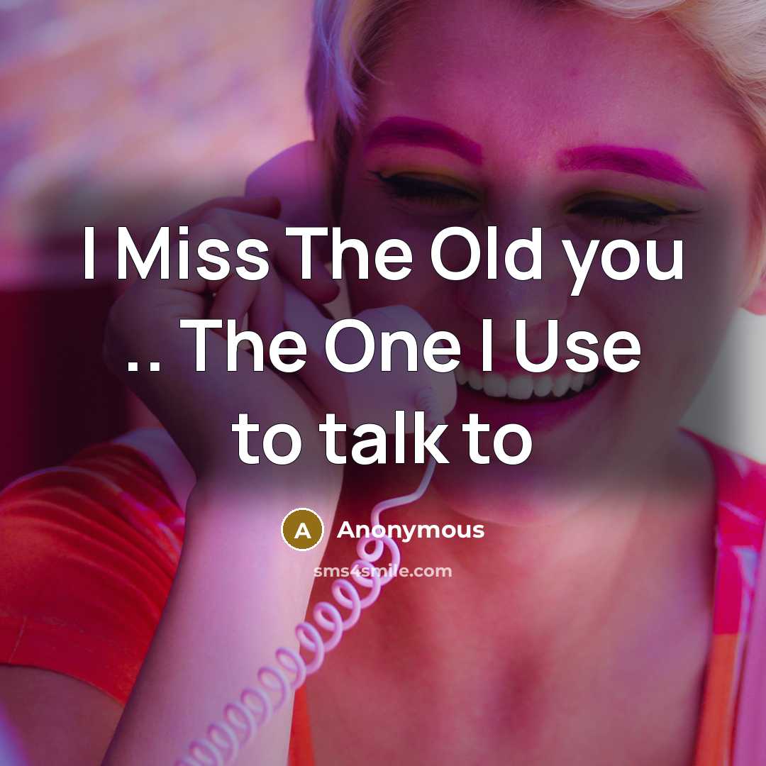 “I Miss The Old you .. The One I Use to talk to” quote by Anonymous