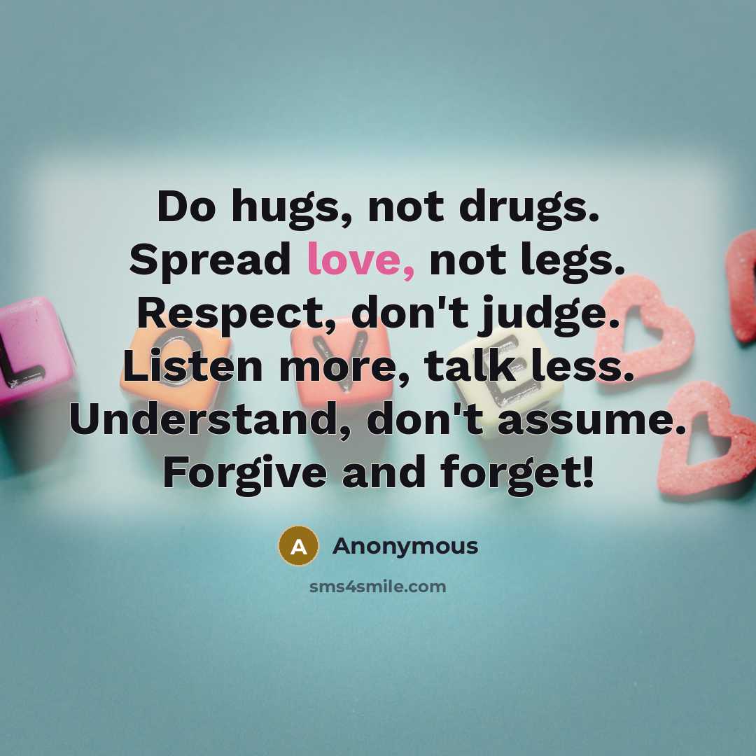 “Do hugs, not drugs. Spread love, not legs. Respect, don't…” quote by Anonymous