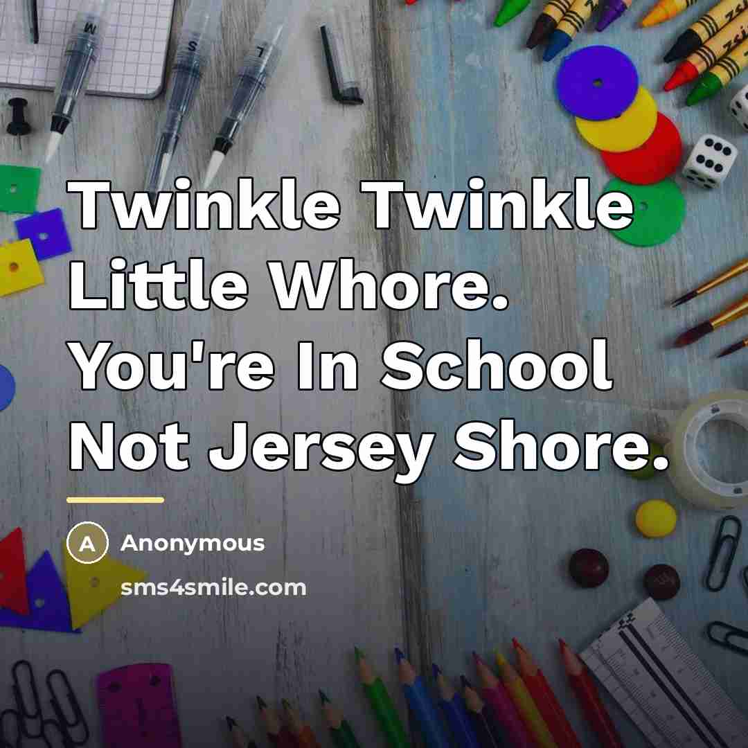 “Twinkle Twinkle Little Whore. You're In School Not Jersey Shore.…” quote by Anonymous