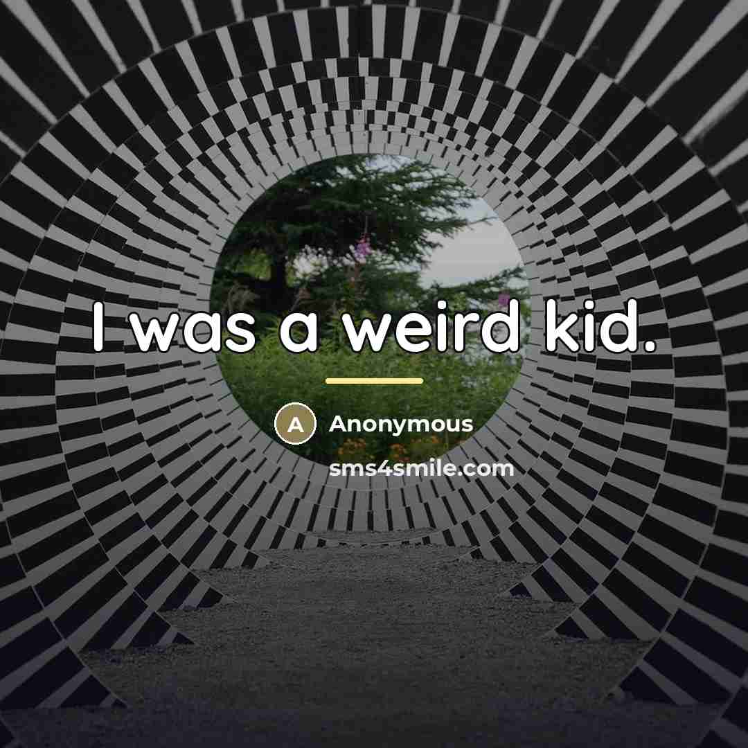 “I was a weird kid.…” quote by Anonymous