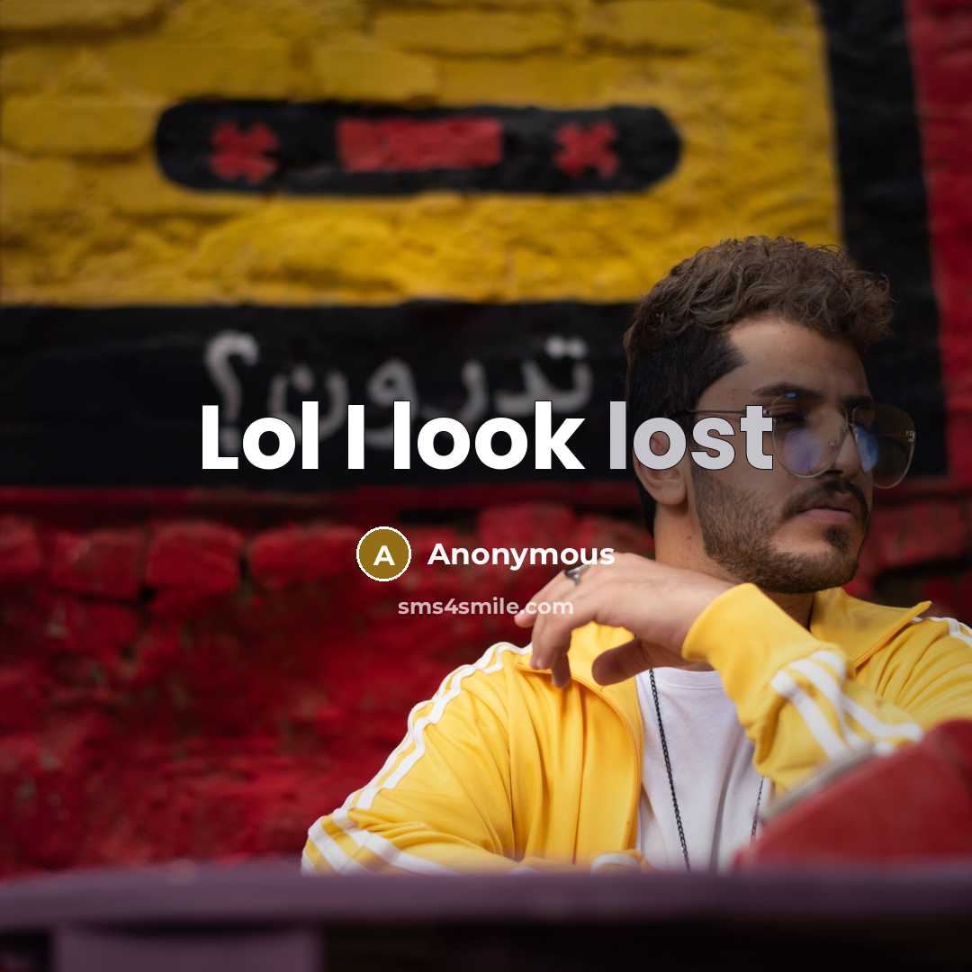“Lol I look lost” quote by Anonymous
