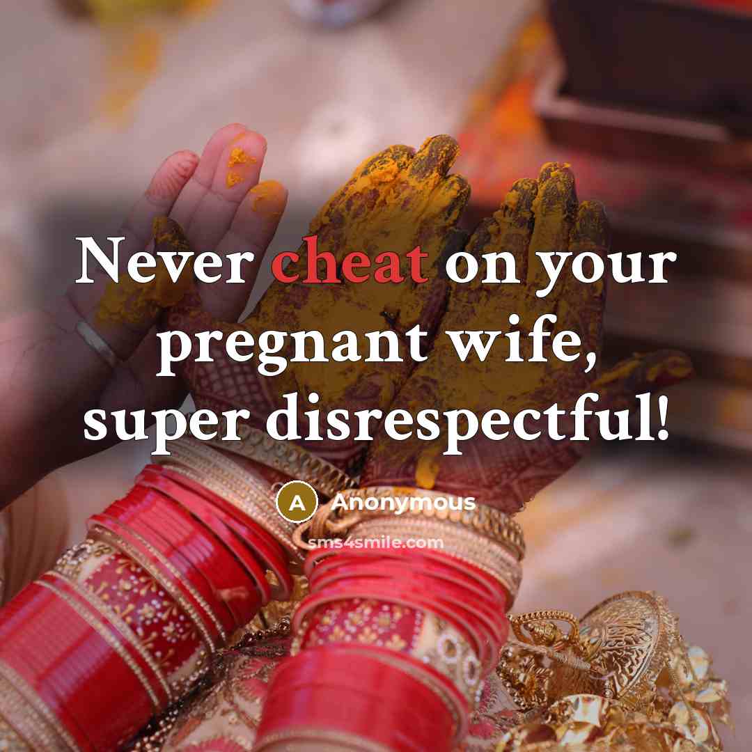 “Never cheat on your pregnant wife, super disrespectful!…” quote by Anonymous