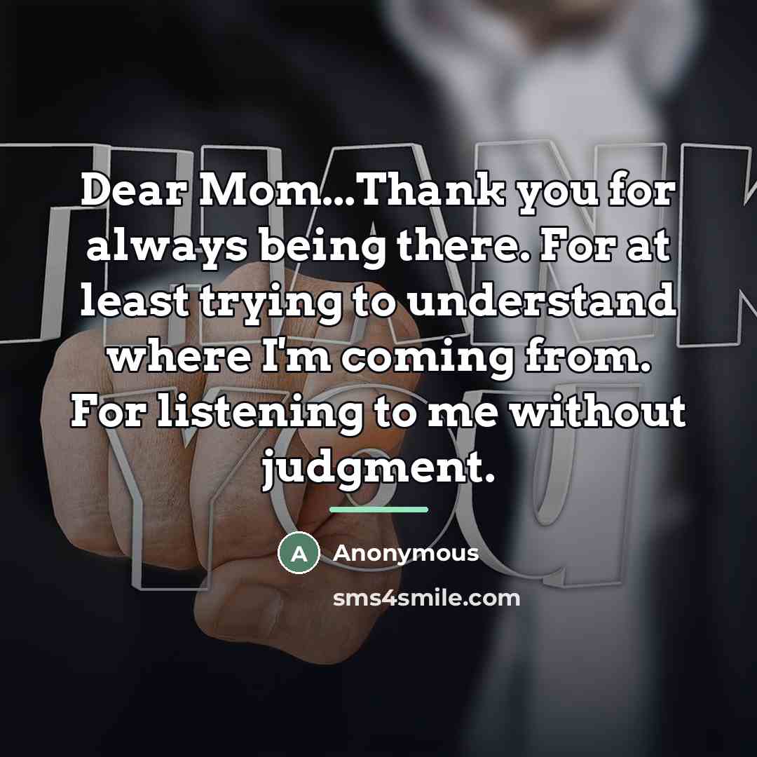 “Dear Mom...Thank you for always being there. For at least…” quote by Anonymous
