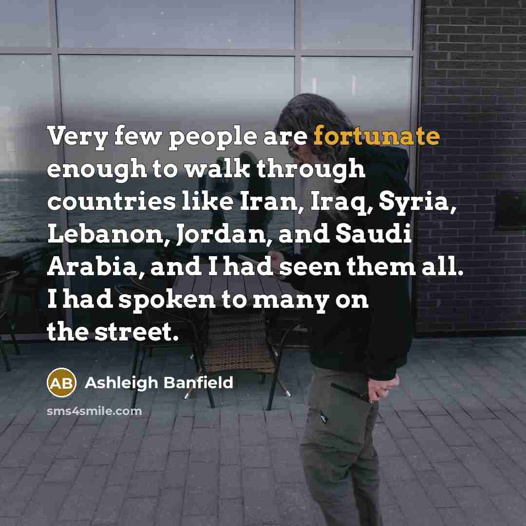 “Very few people are fortunate enough to walk through countries…” quote by Ashleigh Banfield