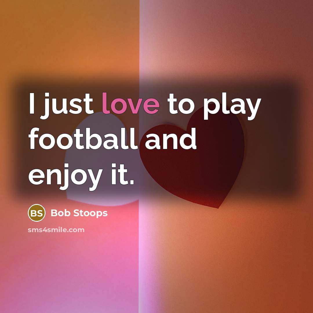 “I just love to play football and enjoy it.…” quote by Bob Stoops