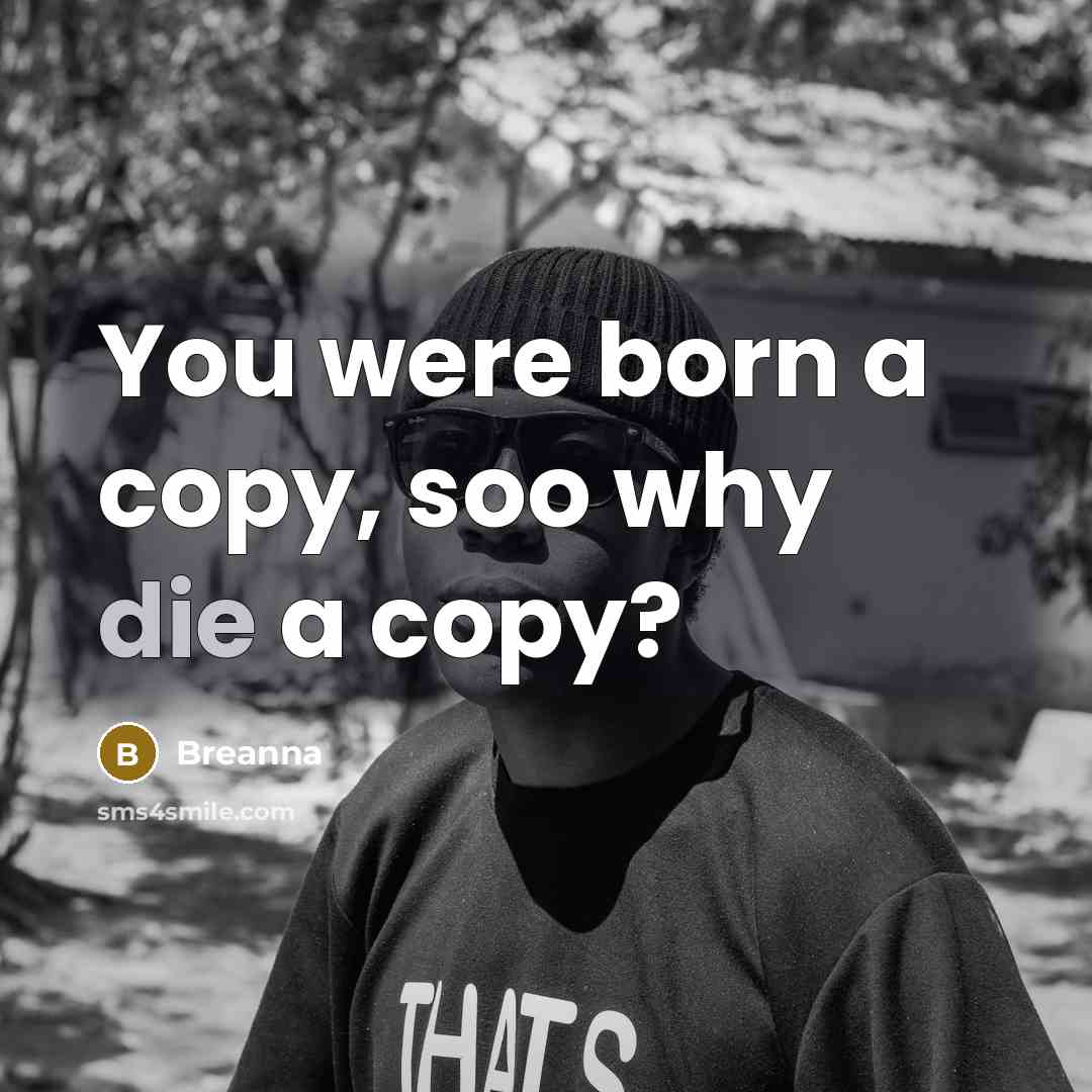 “You were born a copy, soo why die a copy?…” quote by Breanna