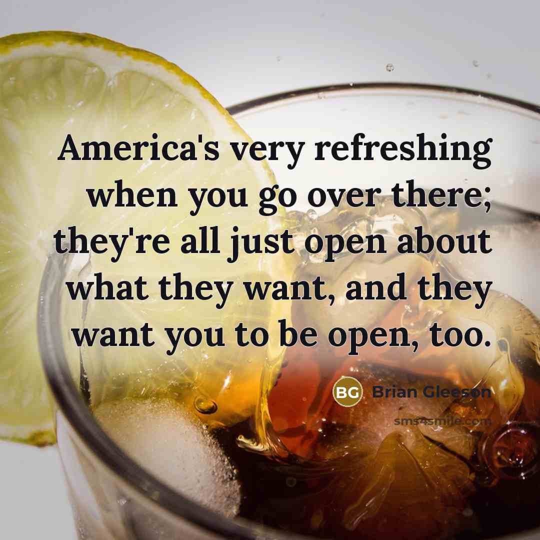 “America's very refreshing when you go over there; they're all…” quote by Brian Gleeson