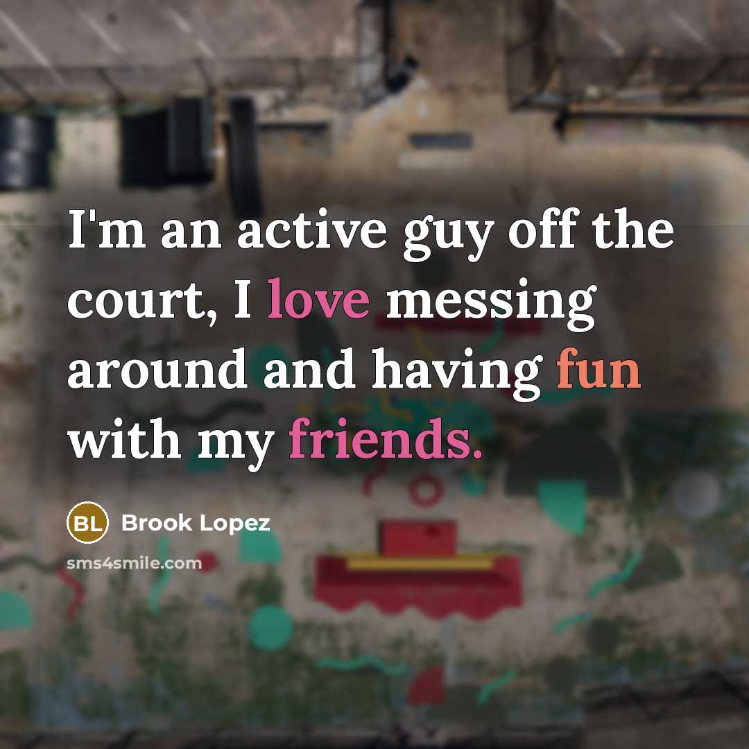 “I'm an active guy off the court, I love messing around and having fun with my friends.” quote by Brook Lopez