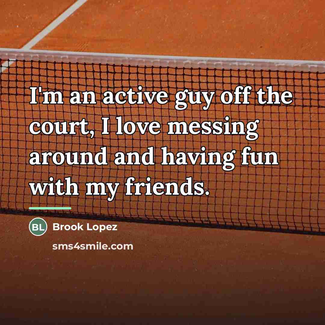 “I'm an active guy off the court, I love messing…” quote by Brook Lopez