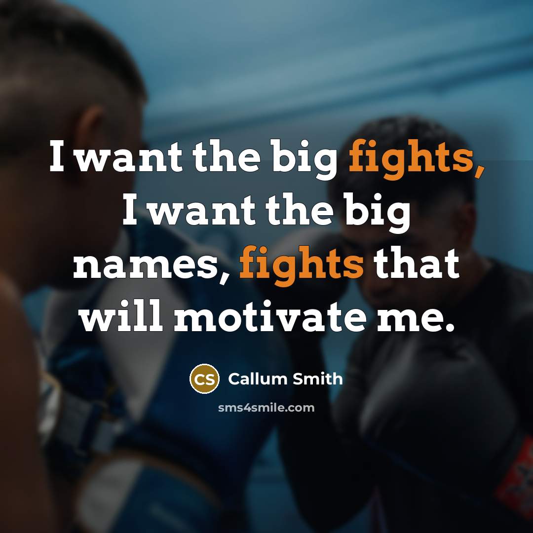 “I want the big fights, I want the big names,…” quote by Callum Smith