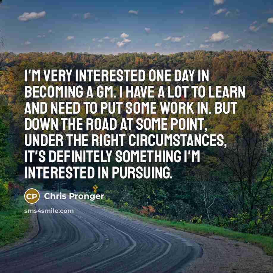 “I'm very interested one day in becoming a GM. I…” quote by Chris Pronger
