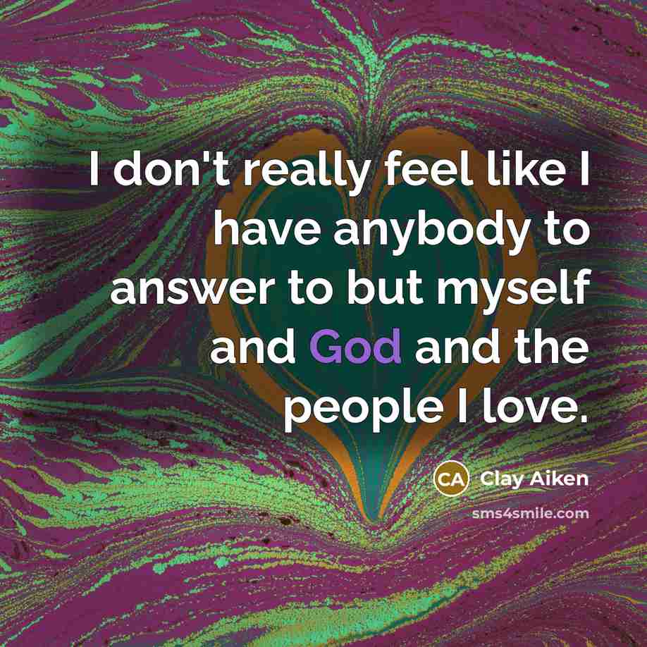 “I don't really feel like I have anybody to answer…” quote by Clay Aiken
