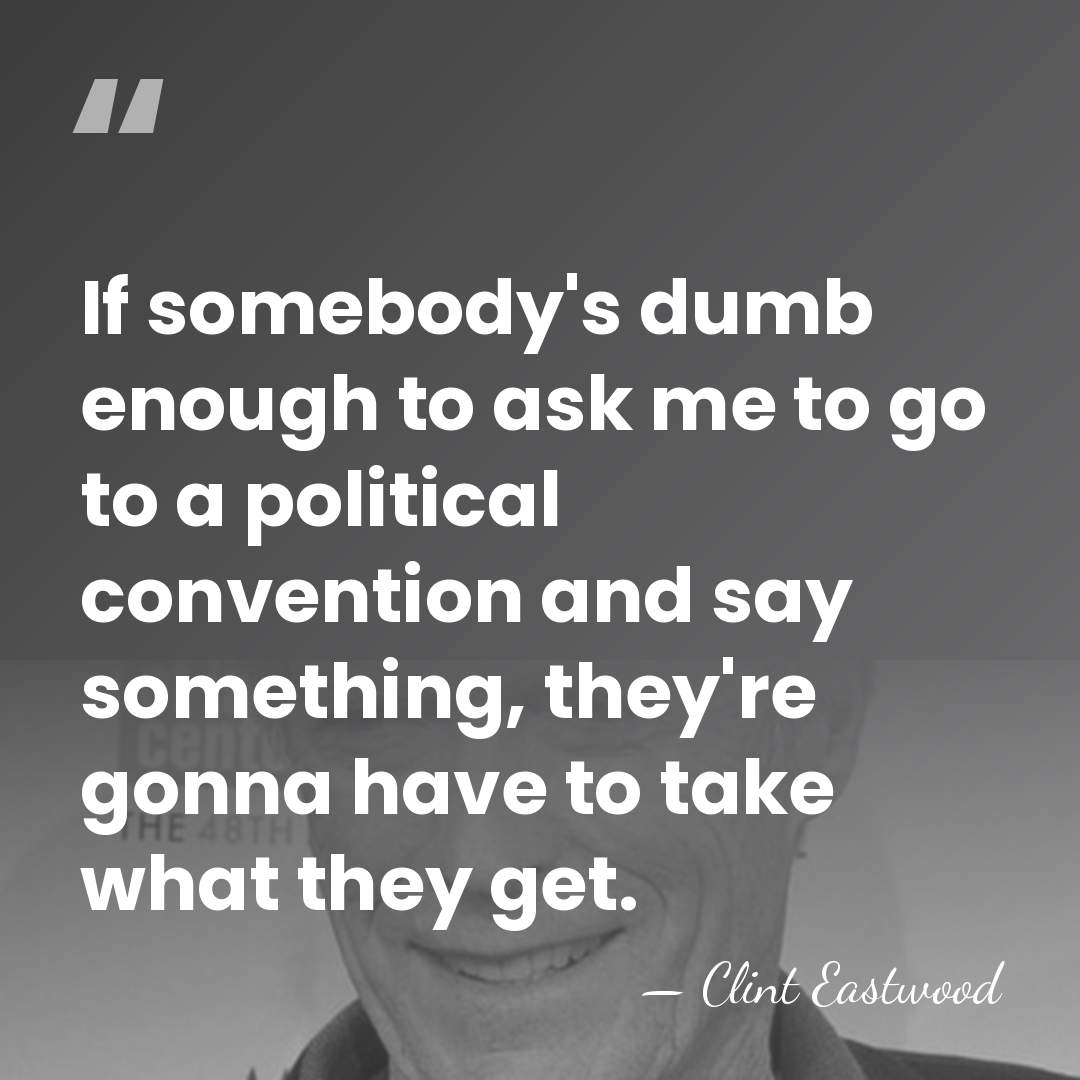 If somebody's dumb enough to ask me to go to a political&hellip; - Clint Eastwood