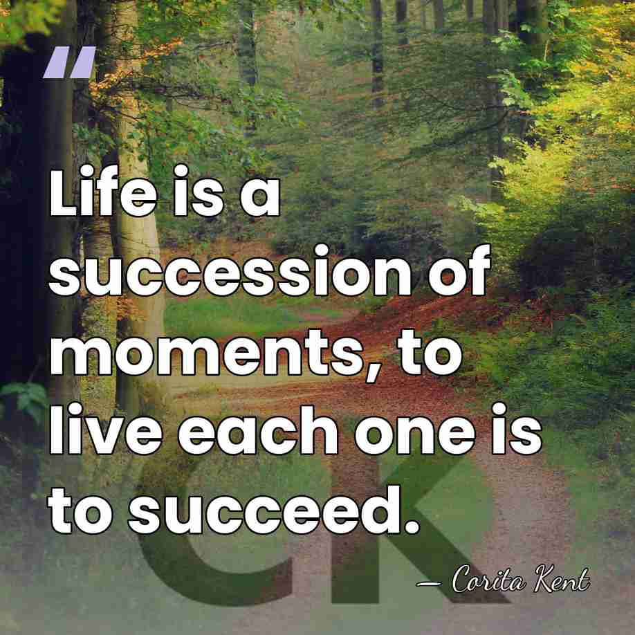 Life is a succession of moments, to live each one is to&hellip; - Corita Kent