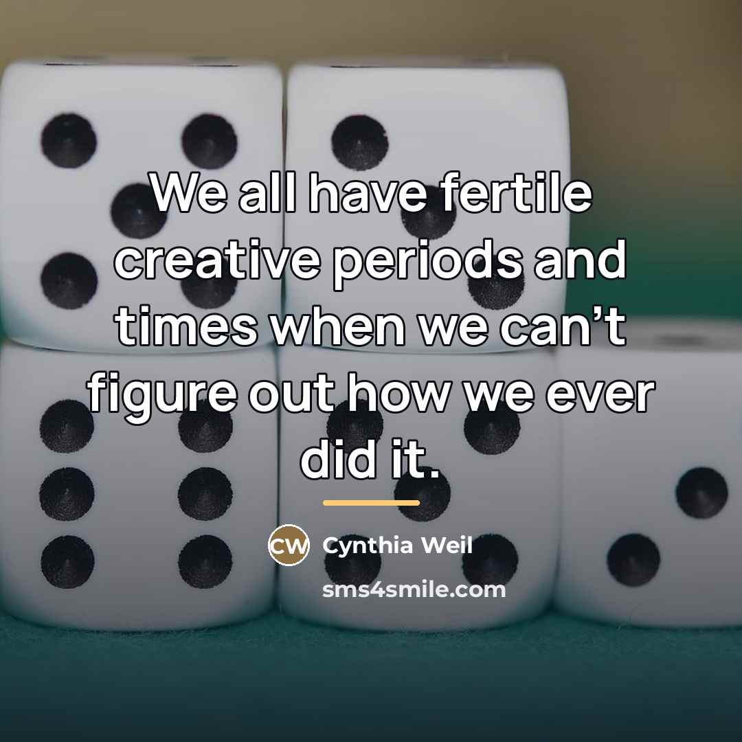 “We all have fertile creative periods and times when we…” quote by Cynthia Weil