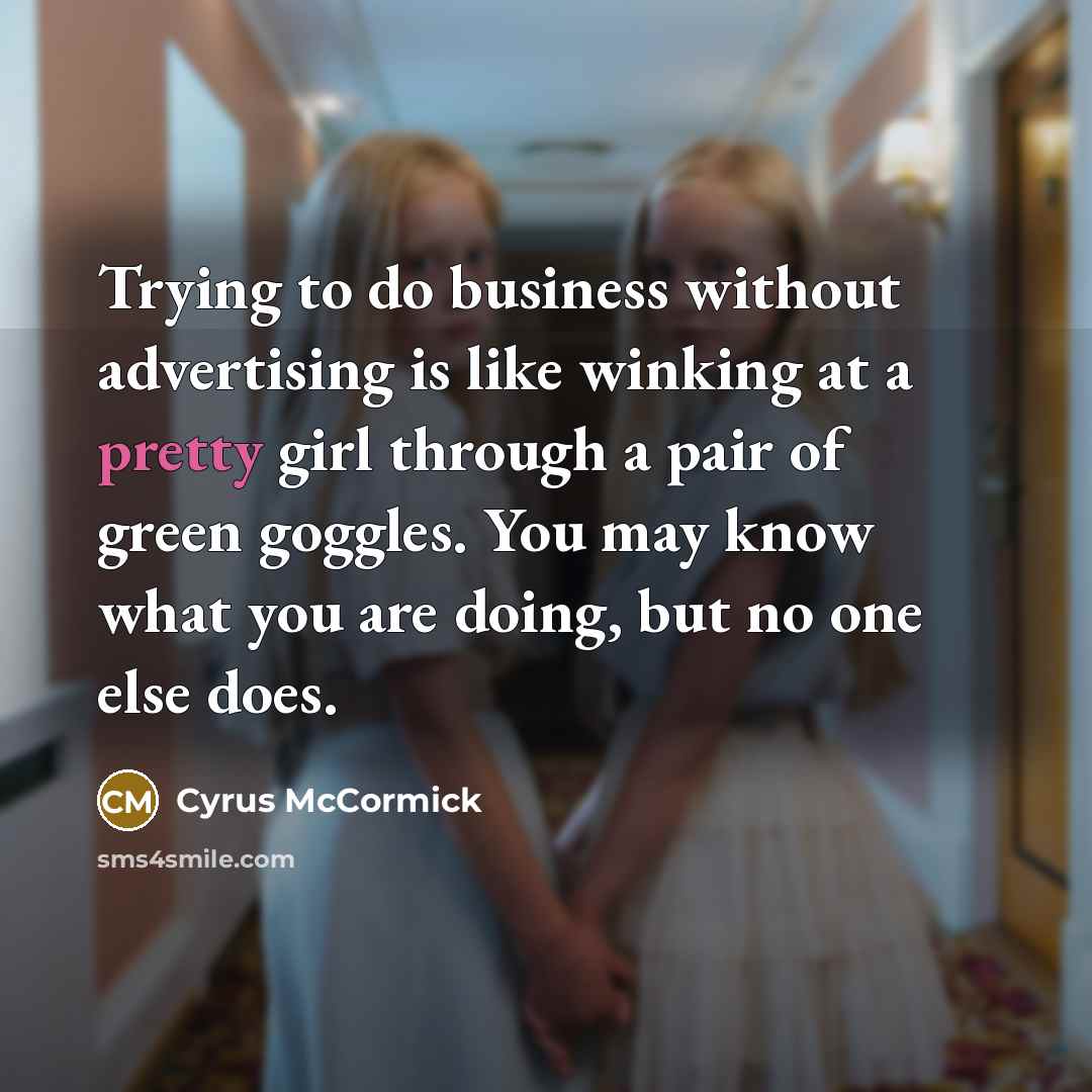“Trying to do business without advertising is like winking at…” quote by Cyrus McCormick