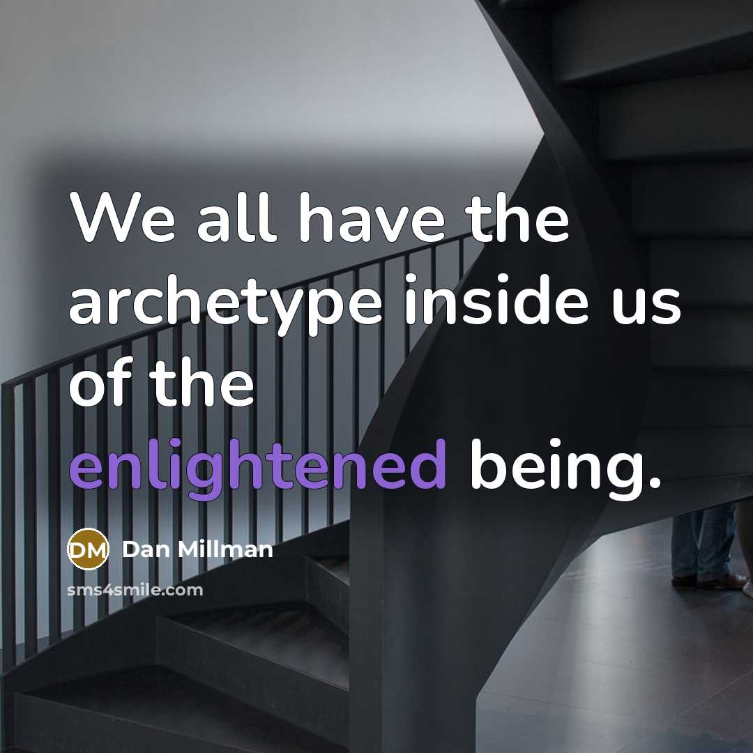 “We all have the archetype inside us of the enlightened…” quote by Dan Millman