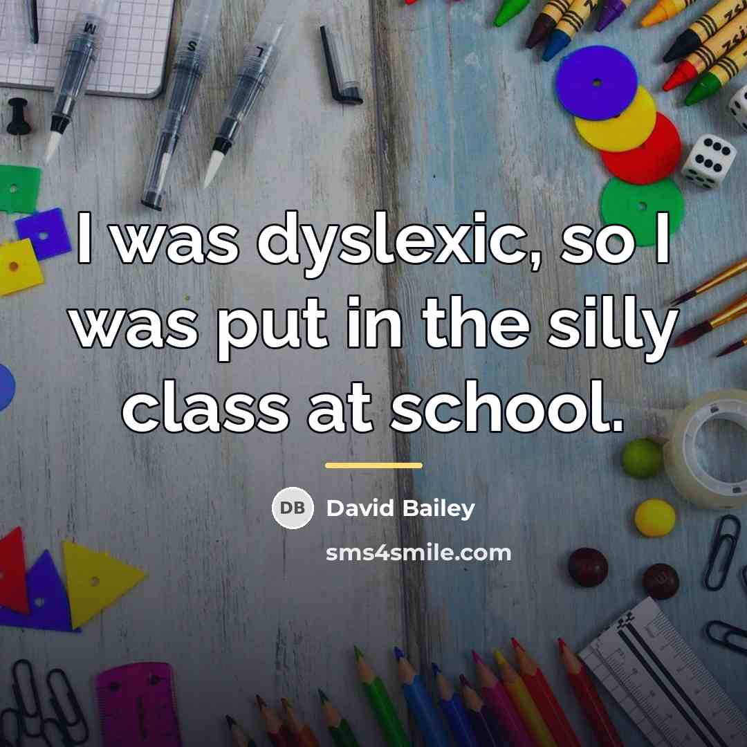 “I was dyslexic, so I was put in the silly…” quote by David Bailey