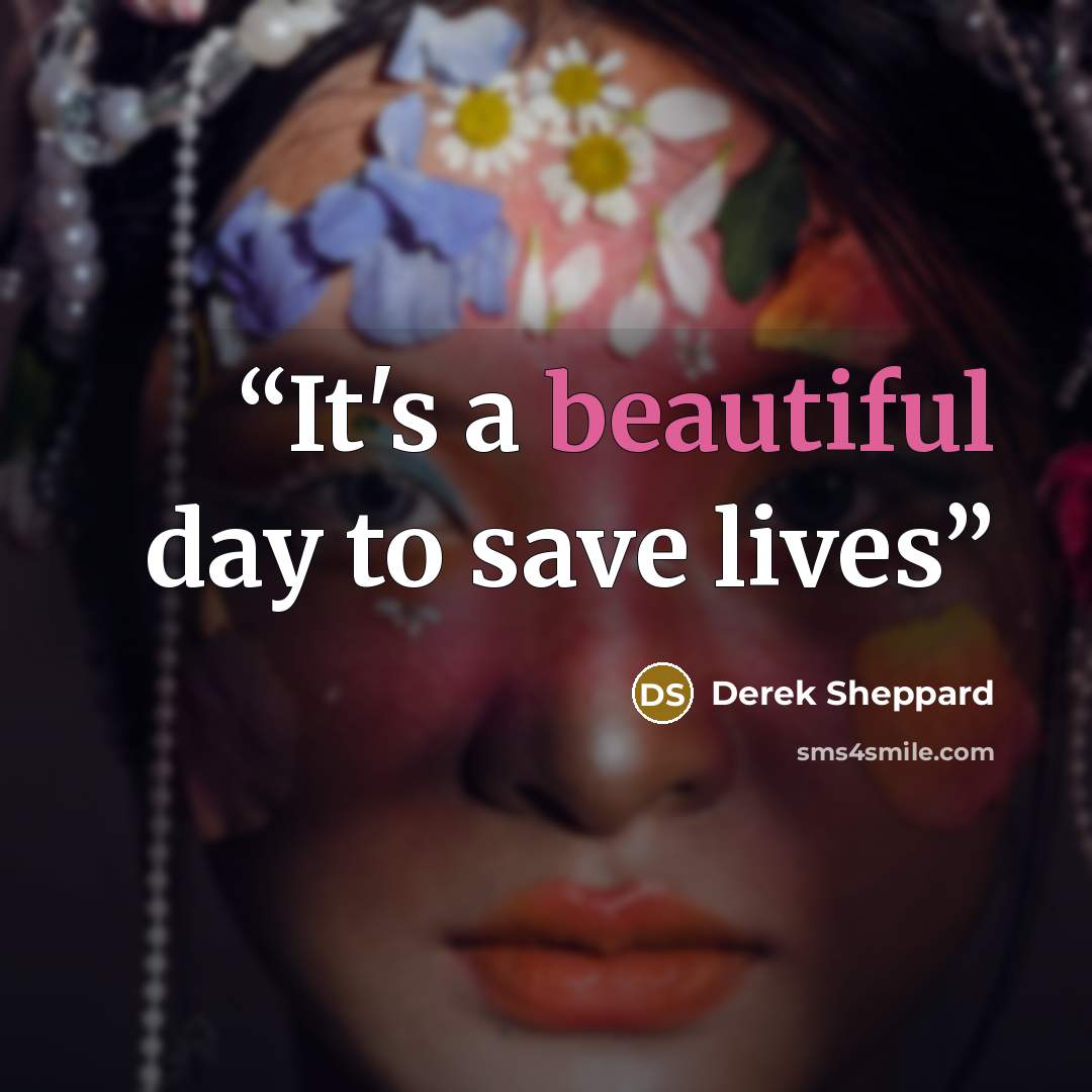 “It's a beautiful day to save lives” quote by Derek Sheppard
