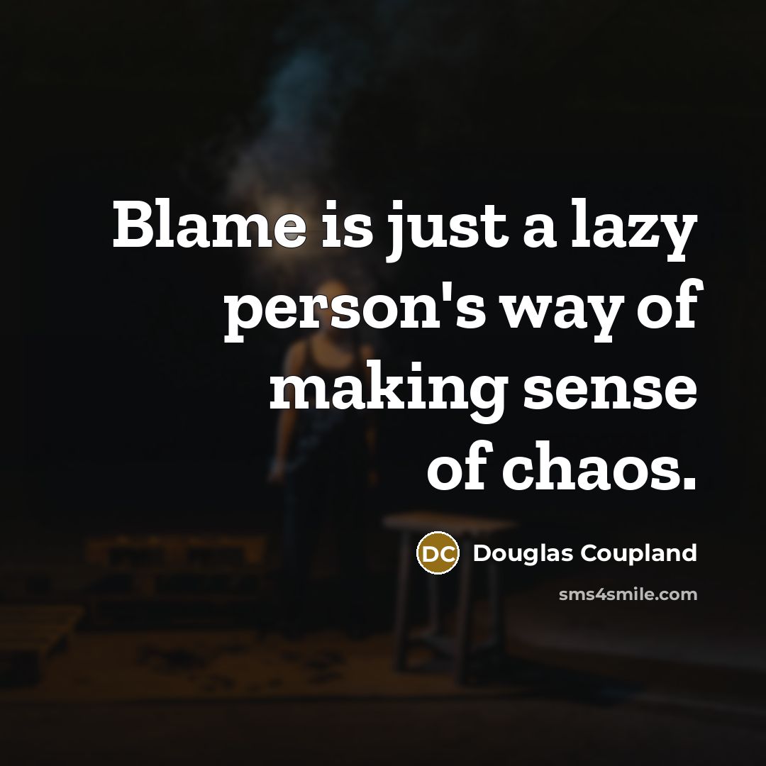 “Blame is just a lazy person's way of making sense…” quote by Douglas Coupland