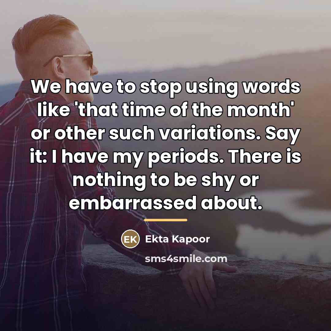 “We have to stop using words like 'that time of…” quote by Ekta Kapoor