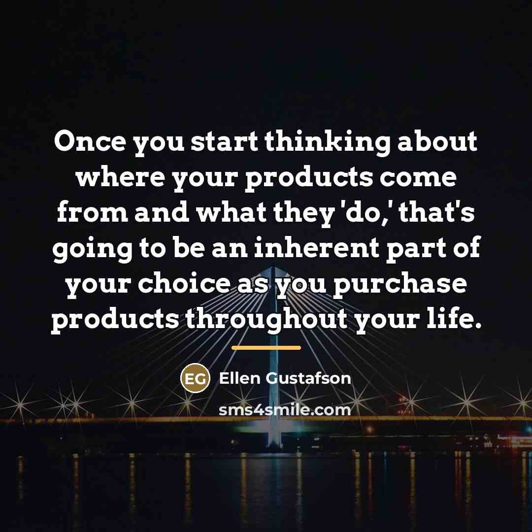 “Once you start thinking about where your products come from…” quote by Ellen Gustafson